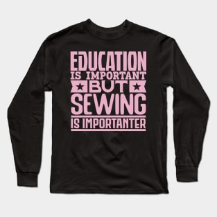 Education is important but sewing is importanter Long Sleeve T-Shirt